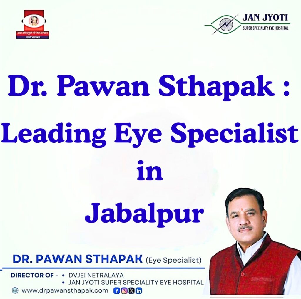 Dr. Pawan Sthapak: The Leading Eye Specialist in Jabalpur